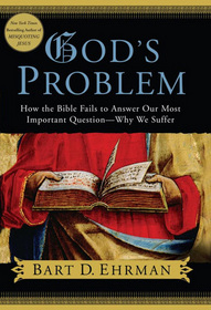 God's Problem: How the Bible Fails to Answer Our Most Important Question -- Why We Suffer