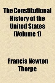 The Constitutional History of the United States, 1765/1895: 1765-1788.