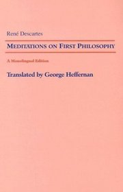 Meditations on First Philosophy: In Which the Existence of God and the Distinction of the Human Soul from the Body Are Demonstrated