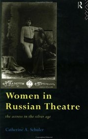 Women in Russian Theatre: The Actress in the Silver Age (Gender in Performance)
