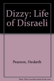 Dizzy;: The life and personality of Benjamin Disraeli, Earl of Beaconsfield