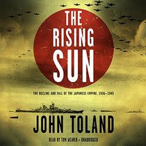 The Rising Sun: The Decline and Fall of the Japanese Empire, 1936 - 1945