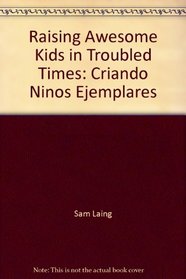 Raising Awesome Kids in Troubled Times: Criando Ninos Ejemplares