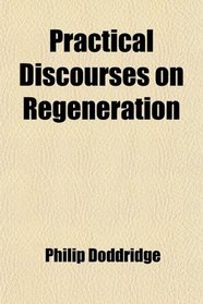 Practical Discourses on Regeneration