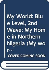 My World: Blue Level, 2nd Wave: My Home in Northern Nigeria (My world - red level)