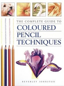The Complete Guide to Coloured Pencil Techniques