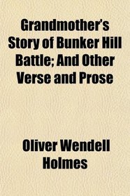 Grandmother's Story of Bunker Hill Battle; And Other Verse and Prose
