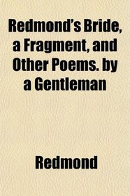 Redmond's Bride, a Fragment, and Other Poems. by a Gentleman