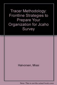 Tracer Methodology: Frontline Strategies to Prepare Your Organization for Jcaho Survey