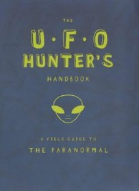 UFO Hunters Handbook : A Field Guide to the Paranormal