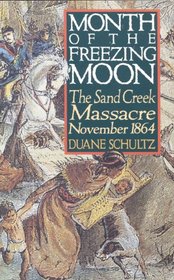 Month of the Freezing Moon: The Sand Creek Massacre, November 1864