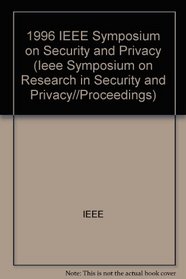 1996 IEEE Symposium on Security and Privacy: Proceedings : May 6-8, 1996 Oakland, California (Ieee Symposium on Research in Security and Privacy//Proceedings)