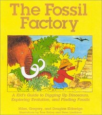 The Fossil Factory : A Kid's Guide to Digging Up Dinosaurs, Exploring Evolution, and Finding Fossils