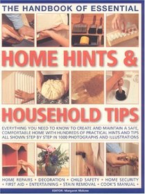 The Handbook of Essential Home Hints & Household Tips: Everything you need to know to create and maintain a safe, comfortable home with hundreds of ...  child safety  * home security  *  first aid
