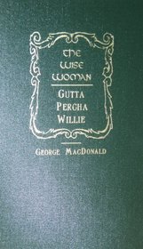 The Wise Woman/Gutta Percha Willie (George Macdonald Original Works)