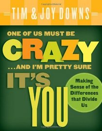One of Us Must Be Crazy. . .and I'm Pretty Sure It's You: Making Sense of the Differences That Divide Us