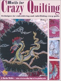 Motifs for Crazy Quilting: Techniques for Embroidering and Embellishing Crazy Quilts