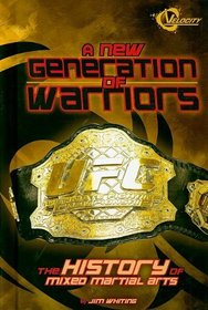 A New Generation of Warriors: The History of Mixed Martial Arts (Velocity-the World of Mixed Martial Arts)