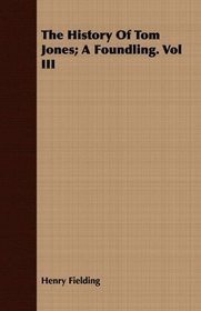The History Of Tom Jones; A Foundling. Vol III
