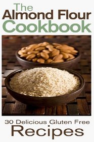 The Almond Flour Cookbook: 30 Delicious and Gluten Free Recipes