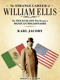 The Strange Career of William Ellis: The Texas Slave Who Became a Mexican Millionaire (Audio CD) (Unabridged)