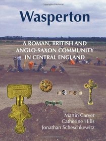 Wasperton: A Roman, British and Anglo-Saxon Community in Central England (Anglo-Saxon Studies)