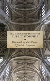 Westminster Directory of Public Worship: Discussed by Mark Dever and Sinclair Ferguson