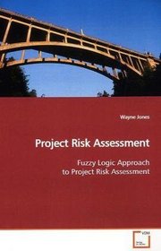 Project Risk Assessment: Fuzzy Logic Approach to Project Risk Assessment