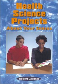 Health Science Projects About Your Senses (Science Projects)