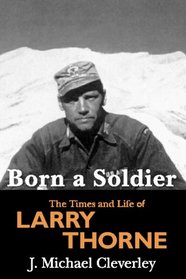 Born a Soldier: The Times and Life of Larry A Thorne