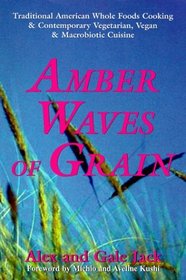 Amber Waves of Grain: Traditional American Whole Foods Cooking  Contemporary Vegetarian, Vegan  Macrobiotic Cuisine