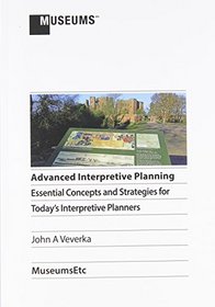 Advanced Interpretive Planning: Essential Concepts and Strategies for Today's Interpretive Planners
