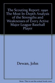 The Scouting Report: 1990 The Most In-Depth Analysis of the Strengths and Weaknesses of Every Active Major League Baseball Player
