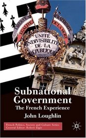 Subnational Government : The French Experience (French Politics, Society and Culture)