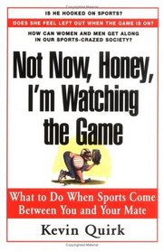 Not Now Honey, I'm Watching the Game : What to Do When Sports Come Between You and Your Mate