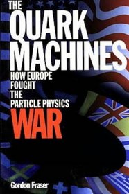 The Quark Machines: How Europe Fought the Particle Physics War