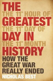 The Greatest Day in History: How the Great War Really Ended