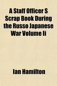 A Staff Officer S Scrap Book During the Russo Japanese War Volume Ii