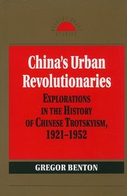 China's Urban Revolutionaries: Explorations in the History of Chinese Trotskyism, 1921-1952 (Revolutionary Studies Series)