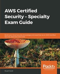 AWS Certified Security ? Specialty Exam Guide: Build your cloud security knowledge and expertise as an AWS Certified Security Specialist (SCS-C01)