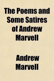 The Poems and Some Satires of Andrew Marvell