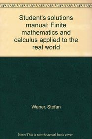 Student's solutions manual: Finite mathematics and calculus applied to the real world