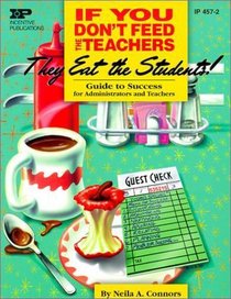 If You Don't Feed the Teachers They Eat the Students: Guide to Success for Administrators and Teachers