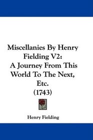 Miscellanies By Henry Fielding V2: A Journey From This World To The Next, Etc. (1743)