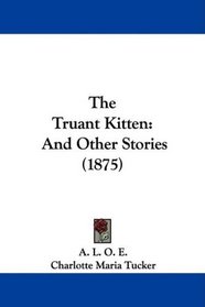 The Truant Kitten: And Other Stories (1875)