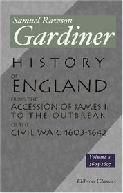 History of England from the Accession of James I. to the Outbreak of the Civil War: 1603-1642: Volume 1:1603-1607