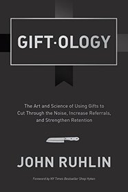 Giftology: The Art and Science of Using Gifts to Cut Through the Noise, Increase Referrals, and Strengthen Retention