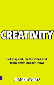 Creativity Now: Get inspired, create ideas and make them happen now!