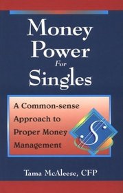Money Power for Singles: A Common-Sense Approach to Proper Money Management (Mcaleese, Tama. Money Power.)