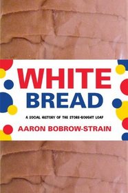 White Bread: A Social History of the Store-Bought Loaf